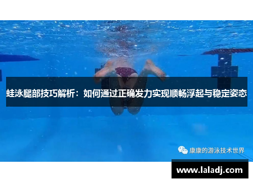 蛙泳腿部技巧解析：如何通过正确发力实现顺畅浮起与稳定姿态